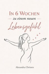 In 6 Wochen zu einem neuen Lebensgefühl